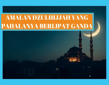Amalan Dzulhijjah, Perbanyak Ibadah di Hari-Hari yang Suci Ini!